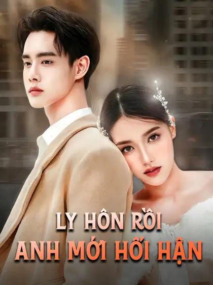 Ly Hôn Rồi Anh Mới Hối Hận